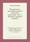Historical Acts Of Yaroslavl Spassky Monastery. Volume 1. Princely And Tsar'S Charters