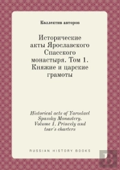 Historical Acts Of Yaroslavl Spassky Monastery. Volume 1. Princely And Tsar'S Charters