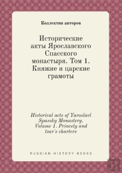 Bertrand.pt - Historical Acts Of Yaroslavl Spassky Monastery. Volume 1. Princely And Tsar'S Charters