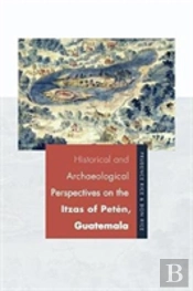 Historical And Archaeological Perspectives On The Itzas Of Peten, Guatemala