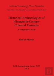 Historical Archaeologies Of Nineteenth-Century Colonial Tanzania: A Comparative Study