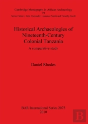 Historical Archaeologies Of Nineteenth-Century Colonial Tanzania: A Comparative Study