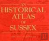 Historical Atlas Of Sussex