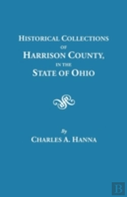 Bertrand.pt - Historical Collections Of Harrison County In The State Of Ohio, With Lists Of The First Land-Owners, Early Marriages (To 1841), Will Records (To 1861), Burial Records Of The Early Settlements, And Num