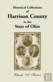 Historical Collections Of Harrison County In The State Of Ohio, With Lists Of The First Land-Owners, Early Marriages (To 1841), Will Records (To 1861)