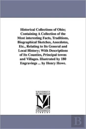 Historical Collections of Ohio; Containing a Collection of the Most Interesting Facts, Traditions, Biographical Sketches, Anecdotes, Etc., Relating to Its General and Local History; With Descriptions 