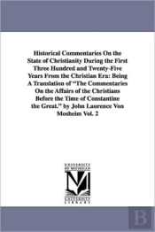 Historical Commentaries On The State Of Christianity During The First Three Hundred And Twenty-Five Years From The Christian Era