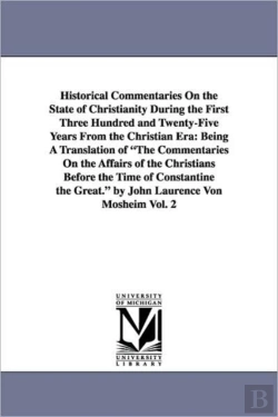 Bertrand.pt - Historical Commentaries On The State Of Christianity During The First Three Hundred And Twenty-Five Years From The Christian Era