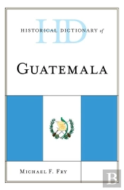 Historical Dictionary Of Guatemala