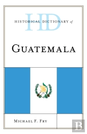 Historical Dictionary Of Guatemala