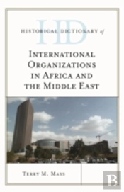 Historical Dictionary Of International Organizations In Africa And The Middle East