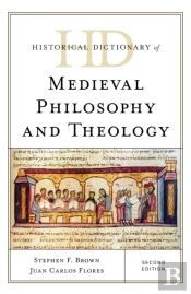 Historical Dictionary Of Medieval Philosophy And Theology
