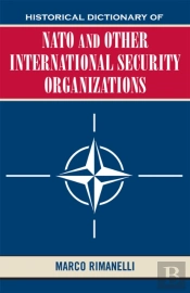 Historical Dictionary Of Nato And Other International Security Organizations