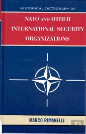 Historical Dictionary Of Nato And Other International Security Organizations