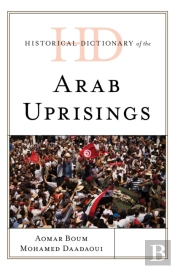 Historical Dictionary Of The Arab Uprisings