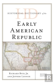 Historical Dictionary Of The Early American Republic