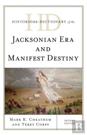 Historical Dictionary Of The Jacksonian Era And Manifest Destiny