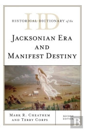 Historical Dictionary Of The Jacksonian Era And Manifest Destiny
