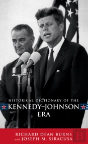 Historical Dictionary Of The Kennedy-Johnson Era