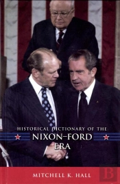 Historical Dictionary Of The Nixon-Ford Era