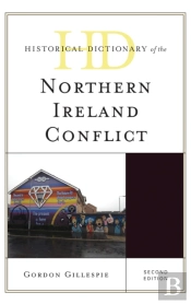 Historical Dictionary Of The Northern Ireland Conflict