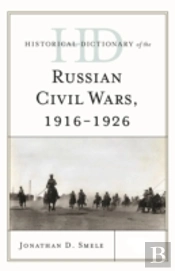Historical Dictionary Of The Russian Civil Wars, 1916-1926