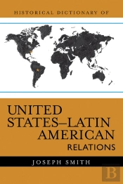 Historical Dictionary Of United States-Latin American Relations