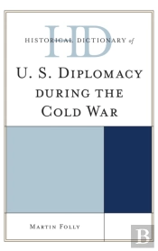 Historical Dictionary Of U.S. Diplomacy During The Cold War