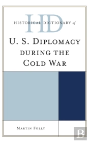 Historical Dictionary Of U.S. Diplomacy During The Cold War