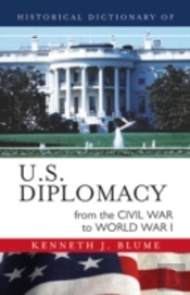 Historical Dictionary Of U.S. Diplomacy From The Civil War To World War I