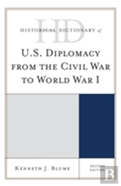 Historical Dictionary Of U.S. Diplomacy From The Civil War To World War I