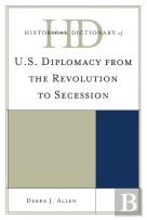 Historical Dictionary Of U.S. Diplomacy From The Revolution To Secession
