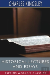 Historical Lectures And Essays (Esprios Classics)