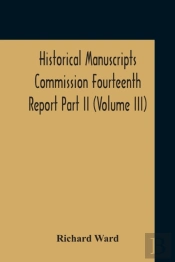 Historical Manuscripts Commission Fourteenth Report, Appendix, Part Ii The Manuscripts Of His Grace The Duke Of Portland, Preserved At Welbeck Abbey (Volume Iii)