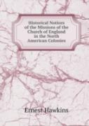 Historical Notices Of The Missions Of The Church Of England In The North American Colonies