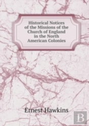 Historical Notices Of The Missions Of The Church Of England In The North American Colonies