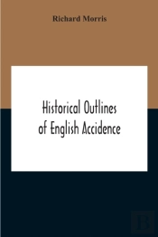 Historical Outlines Of English Accidence, Comprising Chapters On The History And Development Of The Language, And On Word Formation