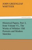Historical Papers, Part 3, From Volume Vi., The Works Of Whittier