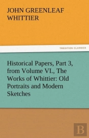 Historical Papers, Part 3, From Volume Vi., The Works Of Whittier