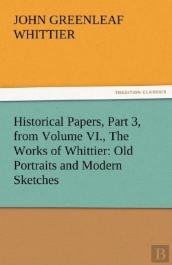 Bertrand.pt - Historical Papers, Part 3, From Volume Vi., The Works Of Whittier