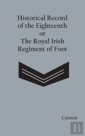 Historical Record Of The Eighteenth, Or The Royal Irish Regiment Of Foot