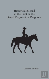 Historical Record Of The First, Or The Royal Regiment Of Dragoons