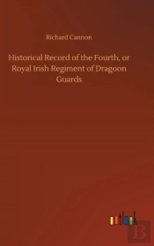 Historical Record Of The Fourth, Or Royal Irish Regiment Of Dragoon Guards