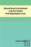 Historical Record Of The Nineteenth, Or The First Yorkshire North Riding Regiment Of Foot