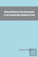 Historical Record Of The Seventeenth, Or The Leicestershire Regiment Of Foot