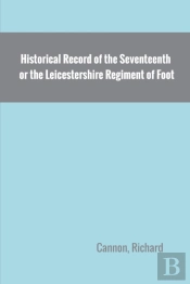 Historical Record Of The Seventeenth, Or The Leicestershire Regiment Of Foot