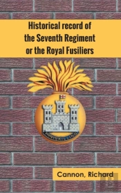 Historical Record Of The Seventh Regiment, Or The Royal Fusiliers