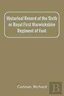 Historical Record Of The Sixth, Or Royal First Warwickshire Regiment Of Foot