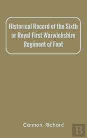 Historical Record Of The Sixth, Or Royal First Warwickshire Regiment Of Foot