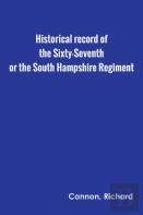 Historical Record Of The Sixty-Seventh, Or The South Hampshire Regiment